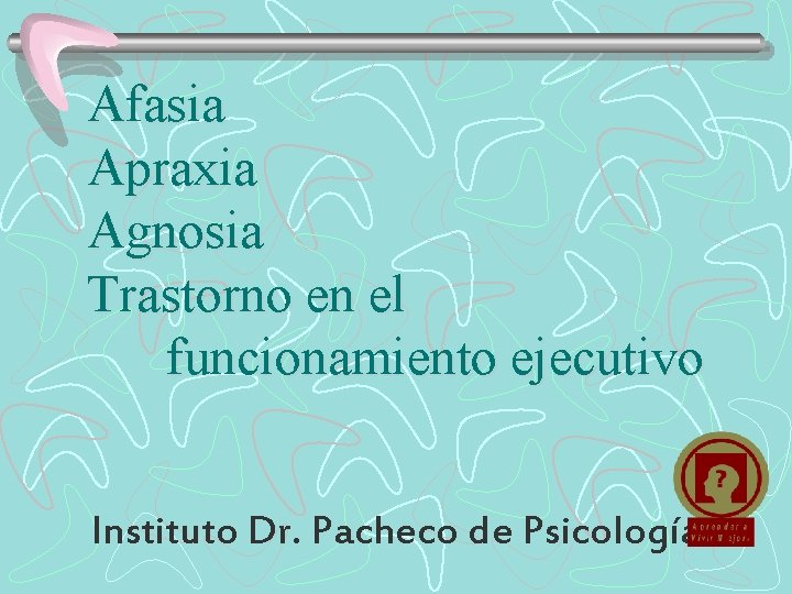 Afasia Apraxia Agnosia Trastorno en el funcionamiento ejecutivo Instituto Dr. Pacheco de Psicología 