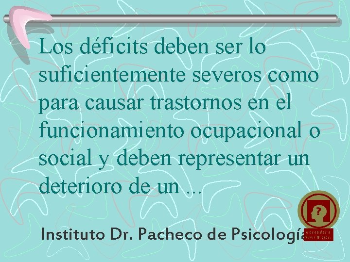 Los déficits deben ser lo suficientemente severos como para causar trastornos en el funcionamiento