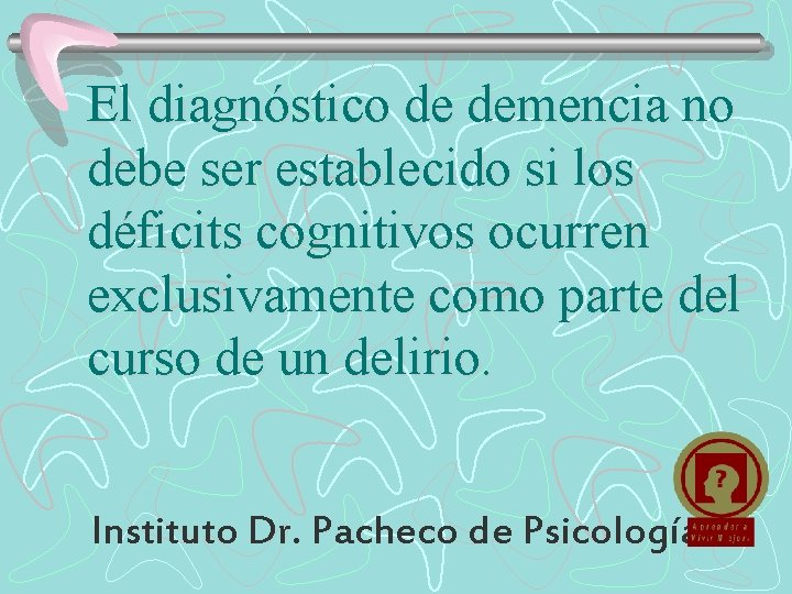 El diagnóstico de demencia no debe ser establecido si los déficits cognitivos ocurren exclusivamente