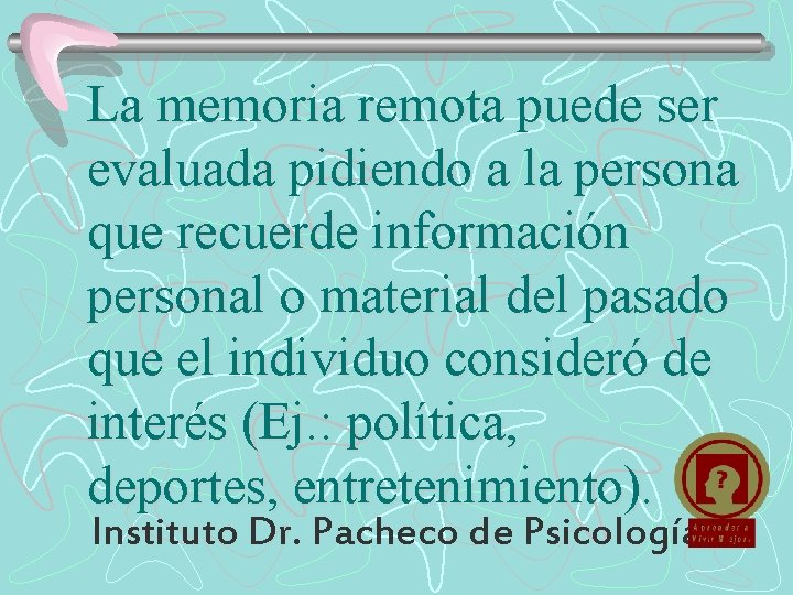 La memoria remota puede ser evaluada pidiendo a la persona que recuerde información personal