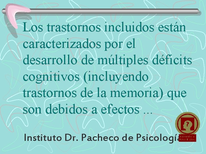 Los trastornos incluidos están caracterizados por el desarrollo de múltiples déficits cognitivos (incluyendo trastornos