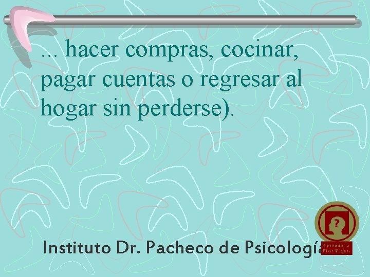 . . . hacer compras, cocinar, pagar cuentas o regresar al hogar sin perderse).