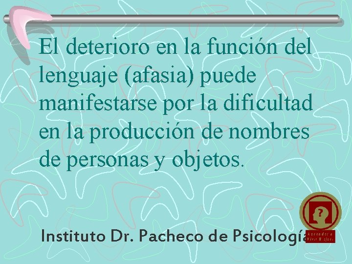 El deterioro en la función del lenguaje (afasia) puede manifestarse por la dificultad en