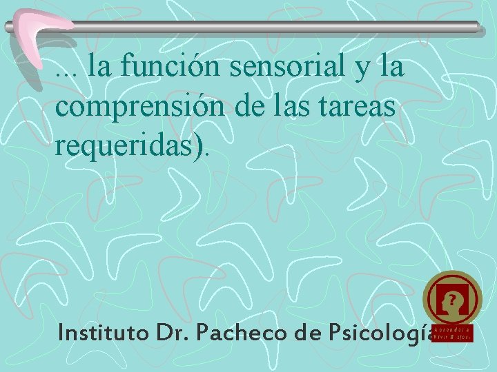 . . . la función sensorial y la comprensión de las tareas requeridas). Instituto