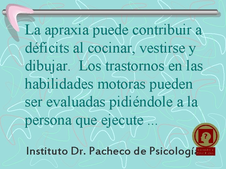 La apraxia puede contribuir a déficits al cocinar, vestirse y dibujar. Los trastornos en