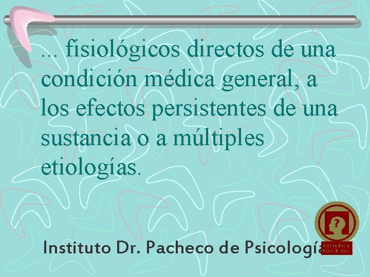 . . . fisiológicos directos de una condición médica general, a los efectos persistentes