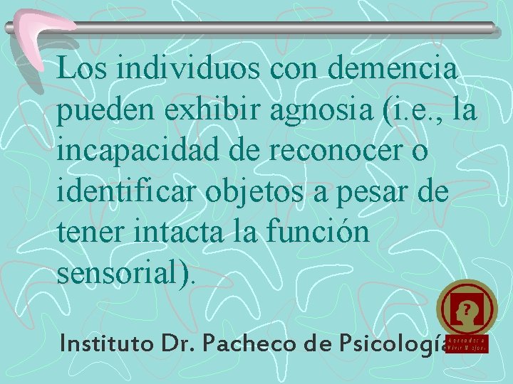 Los individuos con demencia pueden exhibir agnosia (i. e. , la incapacidad de reconocer