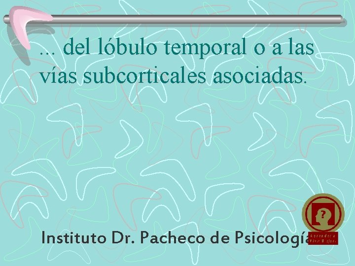 . . . del lóbulo temporal o a las vías subcorticales asociadas. Instituto Dr.