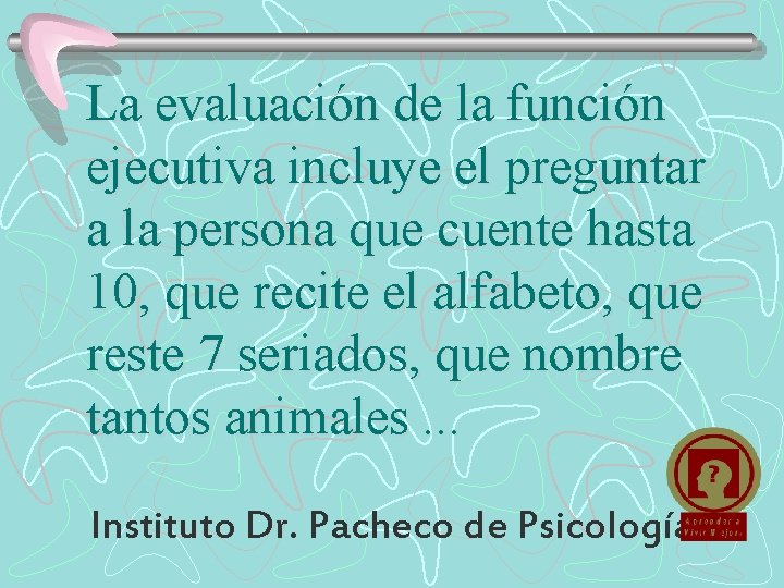 La evaluación de la función ejecutiva incluye el preguntar a la persona que cuente