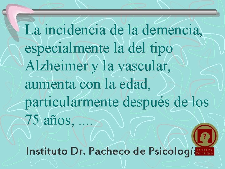 La incidencia de la demencia, especialmente la del tipo Alzheimer y la vascular, aumenta