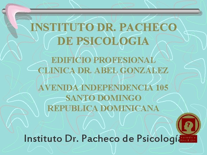 INSTITUTO DR. PACHECO DE PSICOLOGIA EDIFICIO PROFESIONAL CLINICA DR. ABEL GONZALEZ AVENIDA INDEPENDENCIA 105