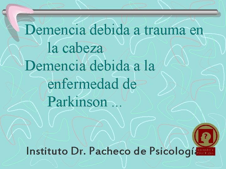 Demencia debida a trauma en la cabeza Demencia debida a la enfermedad de Parkinson.