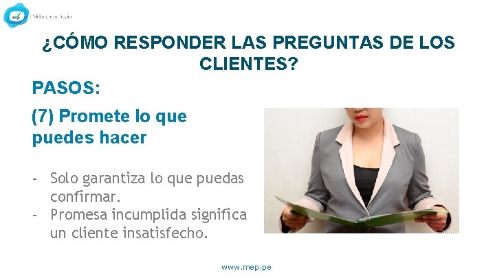 ¿CÓMO RESPONDER LAS PREGUNTAS DE LOS CLIENTES? PASOS: (7) Promete lo que puedes hacer