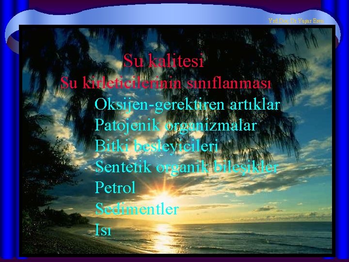 Yrd. Doç. Dr. Yaşar Eren Su kalitesi Su kirleticilerinin sınıflanması Oksijen-gerektiren artıklar Patojenik organizmalar Yrd. Doç. Dr. Yaşar Eren Su kalitesi Su kirleticilerinin sınıflanması Oksijen-gerektiren artıklar Patojenik organizmalar