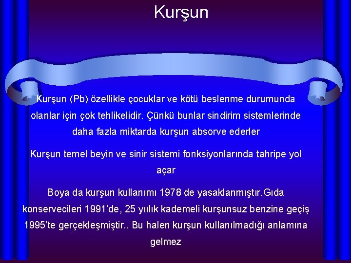 Kurşun (Pb) özellikle çocuklar ve kötü beslenme durumunda olanlar için çok tehlikelidir. Çünkü bunlar