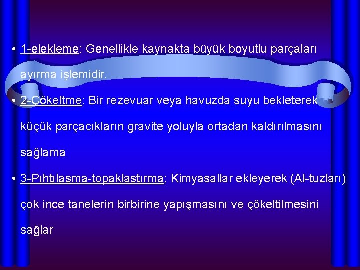  • 1 -elekleme: Genellikle kaynakta büyük boyutlu parçaları ayırma işlemidir. • 2 -Çökeltme: