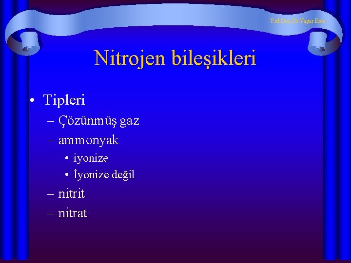 Yrd. Doç. Dr. Yaşar Eren Nitrojen bileşikleri • Tipleri – Çözünmüş gaz – ammonyak