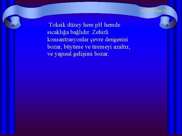 Yrd. Doç. Dr. Yaşar Eren Toksik düzey hem p. H hemde sıcaklığa bağlıdır. Zehirli Yrd. Doç. Dr. Yaşar Eren Toksik düzey hem p. H hemde sıcaklığa bağlıdır. Zehirli