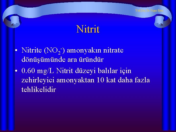 Yrd. Doç. Dr. Yaşar Eren Nitrit • Nitrite (NO 2 -) amonyakın nitrate dönüşümünde Yrd. Doç. Dr. Yaşar Eren Nitrit • Nitrite (NO 2 -) amonyakın nitrate dönüşümünde