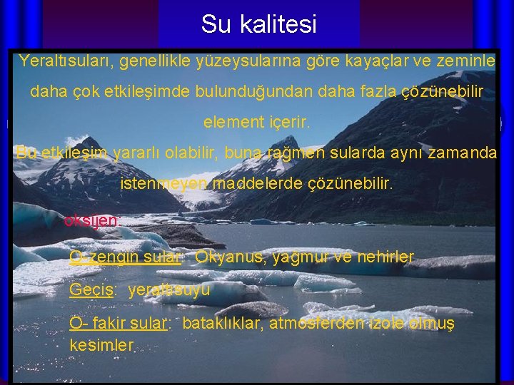 Su kalitesi Yeraltısuları, genellikle yüzeysularına göre kayaçlar ve zeminle daha çok etkileşimde bulunduğundan daha