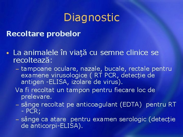 Diagnostic Recoltare probelor • La animalele în viaţă cu semne clinice se recoltează: tampoane