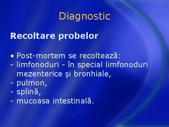 Diagnostic Recoltare probelor • Post-mortem se recoltează: - limfonoduri - în special limfonoduri mezenterice