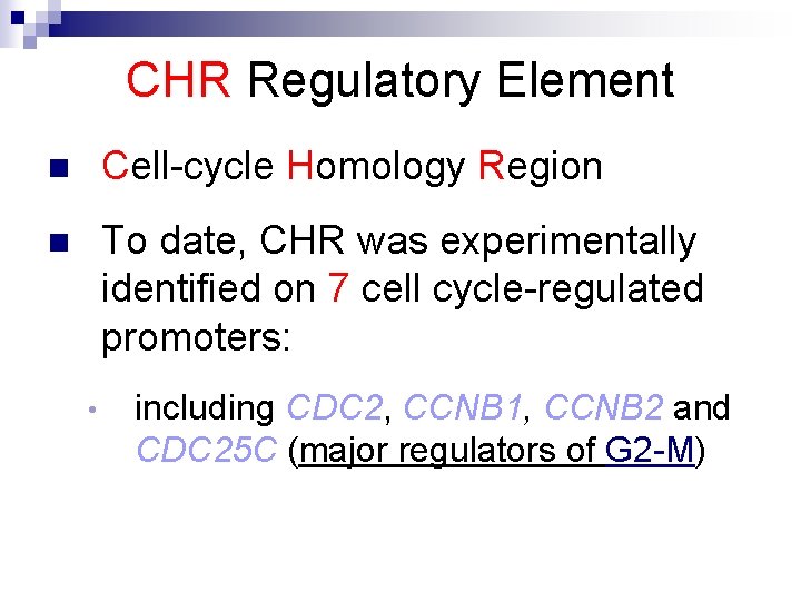 CHR Regulatory Element n Cell-cycle Homology Region n To date, CHR was experimentally identified