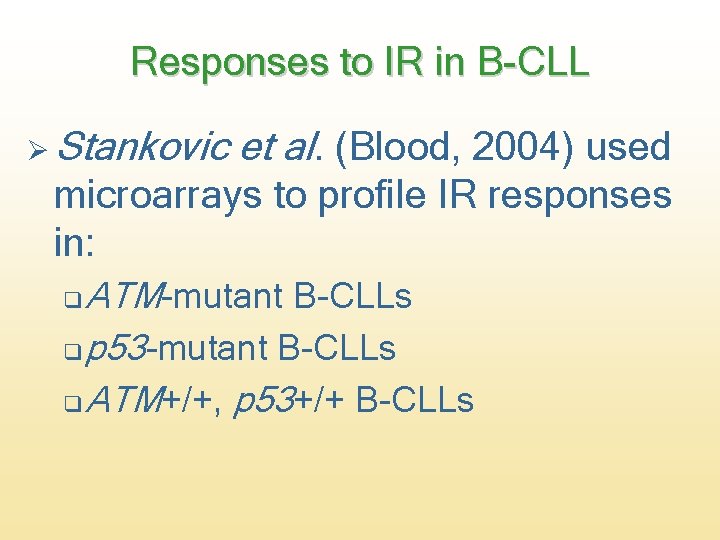 Responses to IR in B-CLL Ø Stankovic et al. (Blood, 2004) used microarrays to