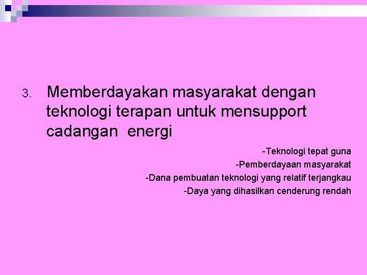 3. Memberdayakan masyarakat dengan teknologi terapan untuk mensupport cadangan energi -Teknologi tepat guna -Pemberdayaan