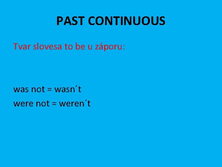 PAST CONTINUOUS Tvar slovesa to be u záporu: was not = wasn´t were not