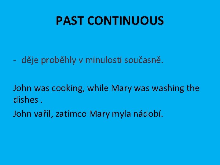 PAST CONTINUOUS - děje proběhly v minulosti současně. John was cooking, while Mary washing