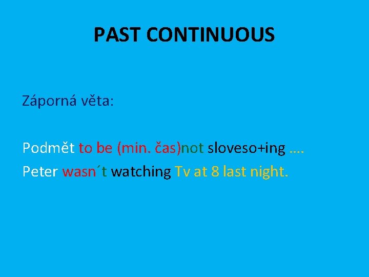 PAST CONTINUOUS Záporná věta: Podmět to be (min. čas)not sloveso+ing …. Peter wasn´t watching