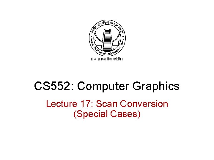 CS 552: Computer Graphics Lecture 17: Scan Conversion (Special Cases) 