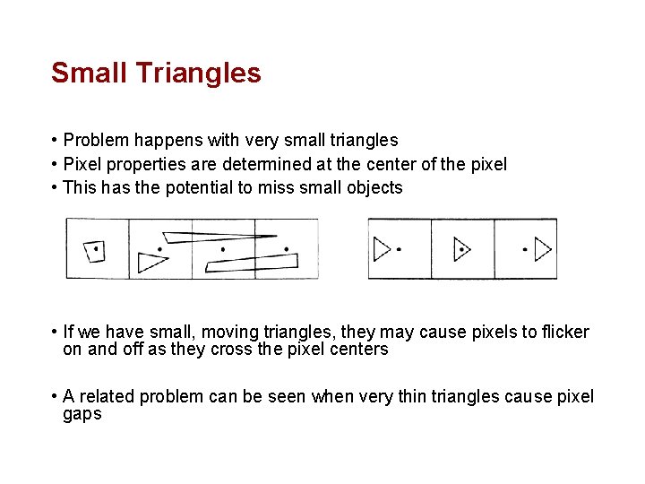 Small Triangles • Problem happens with very small triangles • Pixel properties are determined