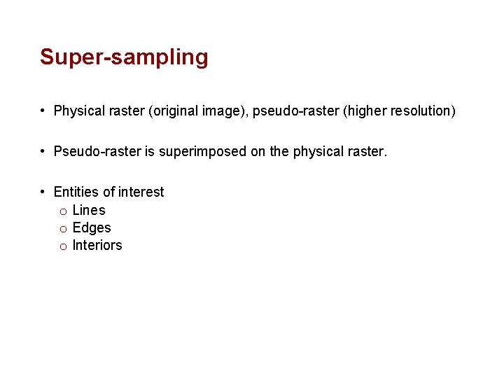 Super-sampling • Physical raster (original image), pseudo-raster (higher resolution) • Pseudo-raster is superimposed on