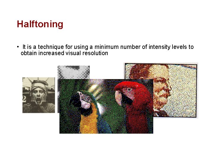 Halftoning • It is a technique for using a minimum number of intensity levels