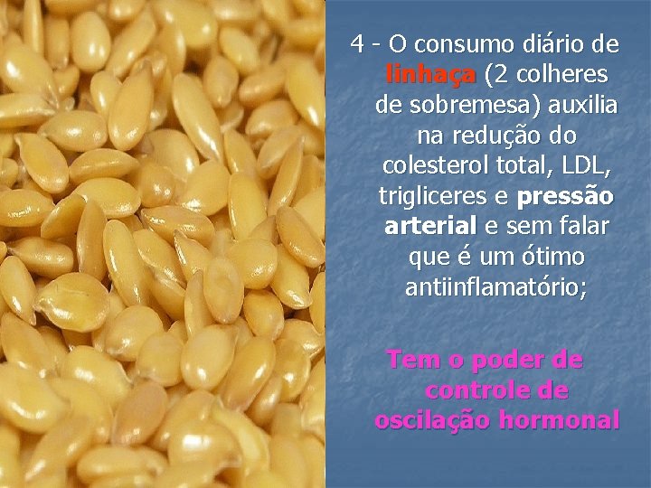 4 - O consumo diário de linhaça (2 colheres de sobremesa) auxilia na redução