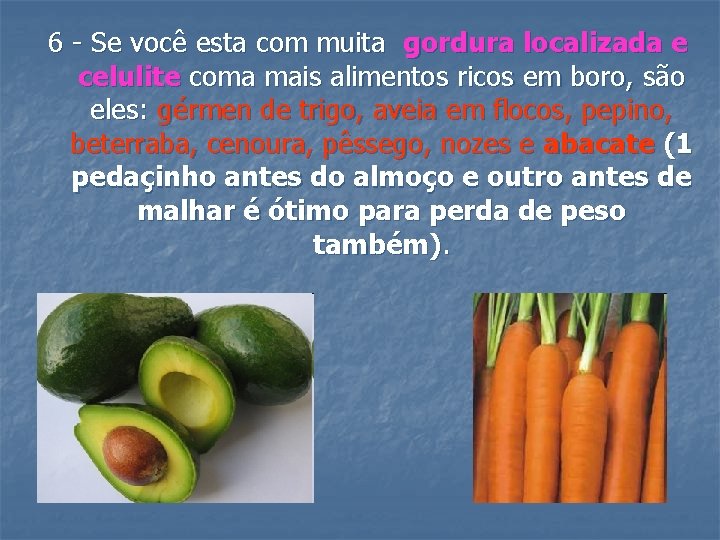 6 - Se você esta com muita gordura localizada e celulite coma mais alimentos