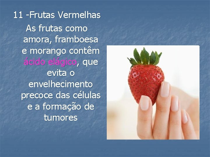 11 -Frutas Vermelhas As frutas como amora, framboesa e morango contêm ácido elágico, que