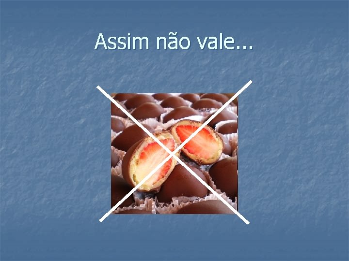 Assim não vale. . . 