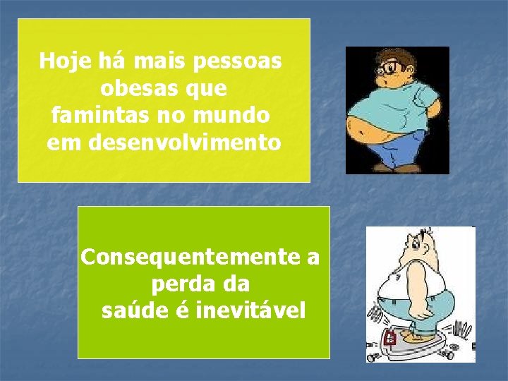 Hoje há mais pessoas obesas que famintas no mundo em desenvolvimento Consequentemente a perda