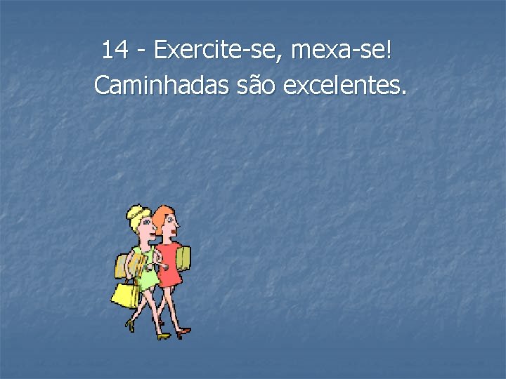 14 - Exercite-se, mexa-se! Caminhadas são excelentes. 