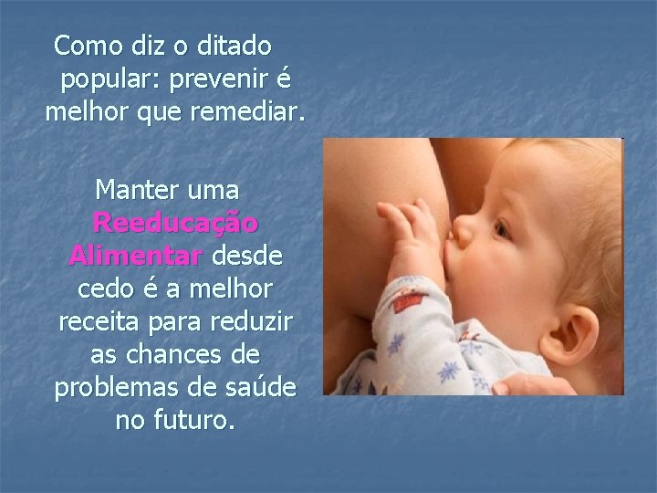 Como diz o ditado popular: prevenir é melhor que remediar. Manter uma Reeducação Alimentar