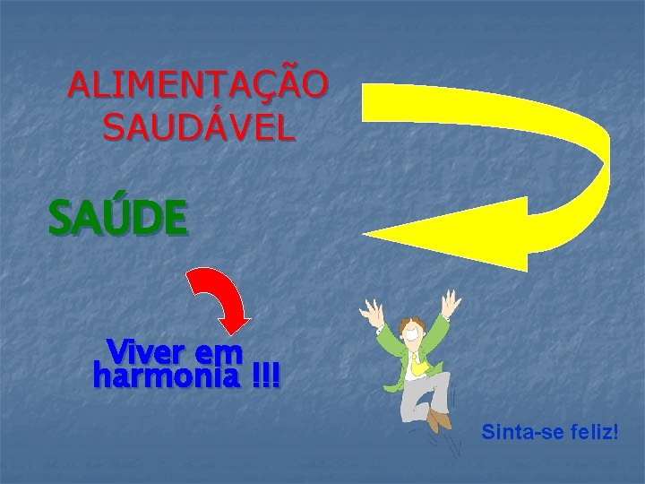 ALIMENTAÇÃO SAUDÁVEL SAÚDE Viver em harmonia !!! Sinta-se feliz! ALIMENTAÇÃO SAUDÁVEL SAÚDE Viver em harmonia !!! Sinta-se feliz!