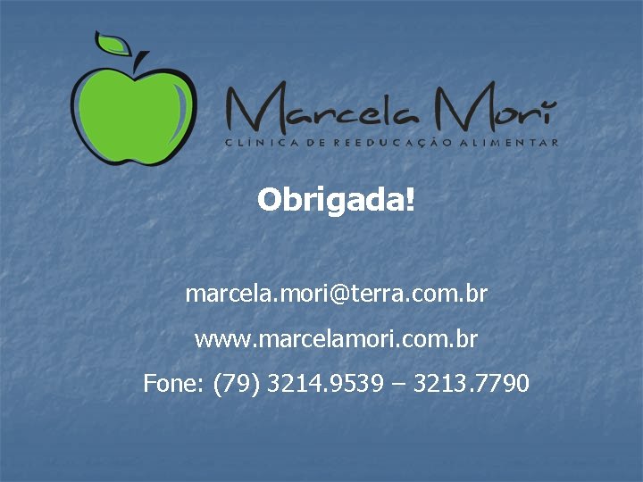 Obrigada! marcela. mori@terra. com. br www. marcelamori. com. br Fone: (79) 3214. 9539 –