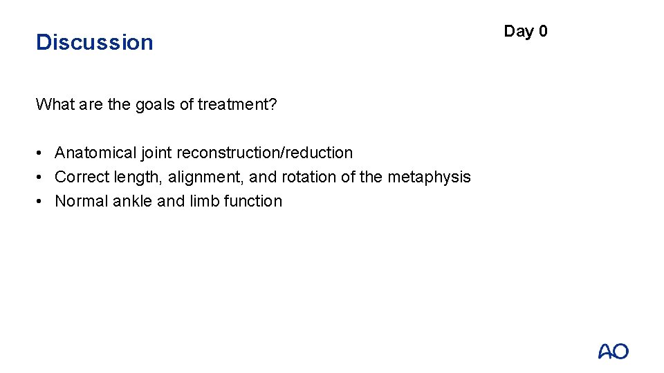 Discussion What are the goals of treatment? • Anatomical joint reconstruction/reduction • Correct length,