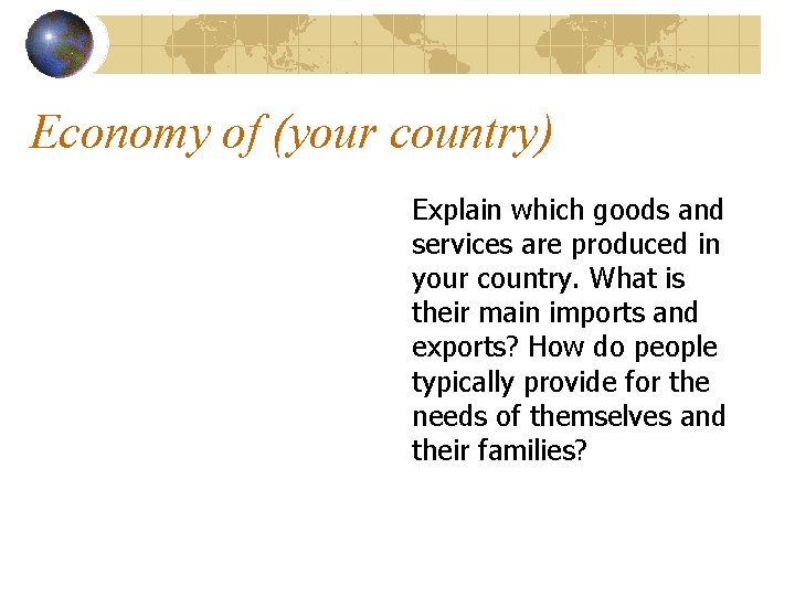 Economy of (your country) Explain which goods and services are produced in your country.