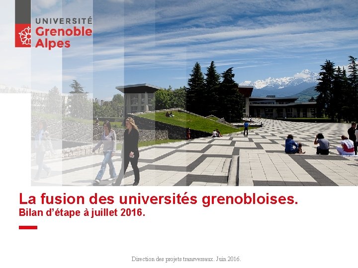 La fusion des universités grenobloises. Bilan d’étape à juillet 2016. Direction des projets transversaux.