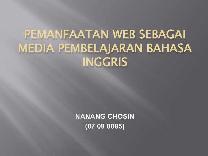 PEMANFAATAN WEB SEBAGAI MEDIA PEMBELAJARAN BAHASA INGGRIS NANANG CHOSIN (07 08 0085) 