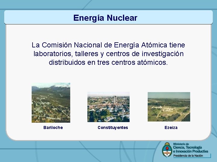 Energía Nuclear La Comisión Nacional de Energía Atómica tiene laboratorios, talleres y centros de
